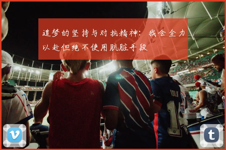 追梦的坚持与对抗精神：我会全力以赴但绝不使用肮脏手段