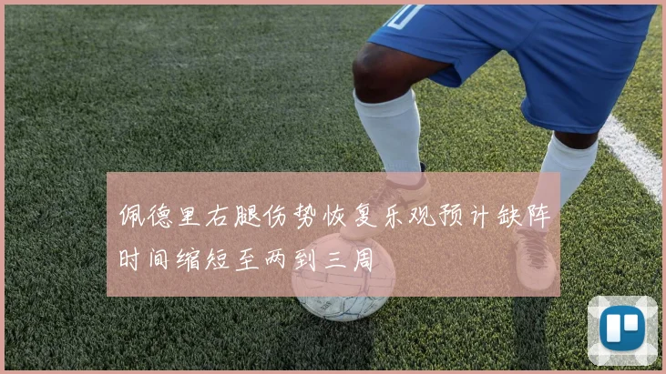 佩德里右腿伤势恢复乐观预计缺阵时间缩短至两到三周